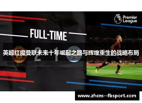 英超红魔曼联未来十年崛起之路与辉煌重生的战略布局
